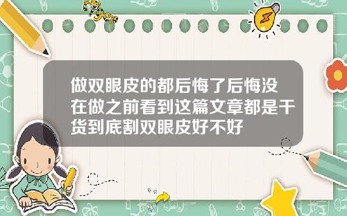 做双眼皮的都后悔了后悔没在做之前看到这篇文章都是干货到底割双眼皮好不好