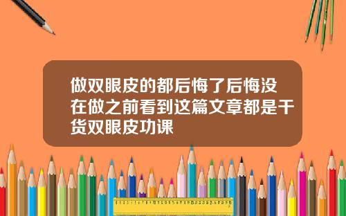 做双眼皮的都后悔了后悔没在做之前看到这篇文章都是干货双眼皮功课