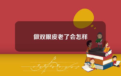 做双眼皮老了会怎样
