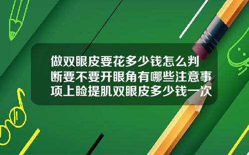 做双眼皮要花多少钱怎么判断要不要开眼角有哪些注意事项上睑提肌双眼皮多少钱一次