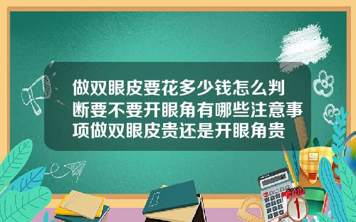 做双眼皮要花多少钱怎么判断要不要开眼角有哪些注意事项做双眼皮贵还是开眼角贵