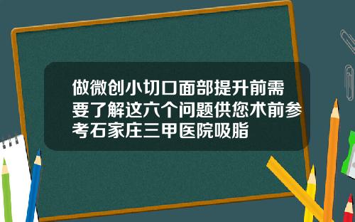 做微创小切口面部提升前需要了解这六个问题供您术前参考石家庄三甲医院吸脂