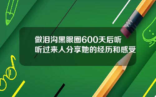 做泪沟黑眼圈600天后听听过来人分享她的经历和感受
