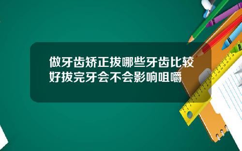 做牙齿矫正拔哪些牙齿比较好拔完牙会不会影响咀嚼