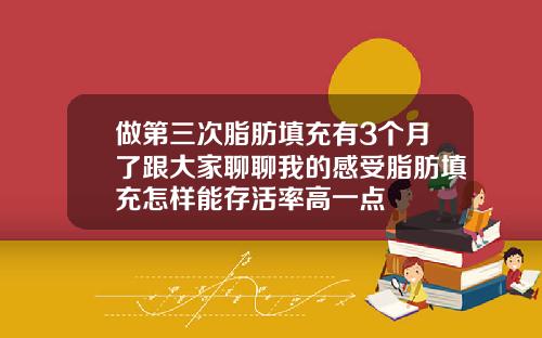 做第三次脂肪填充有3个月了跟大家聊聊我的感受脂肪填充怎样能存活率高一点