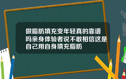 做脂肪填充变年轻真的靠谱吗亲身体验者说不敢相信这是自己用自身填充脂肪