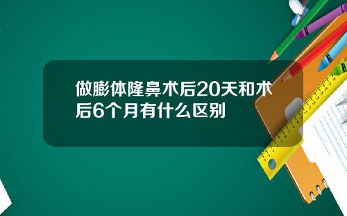 做膨体隆鼻术后20天和术后6个月有什么区别