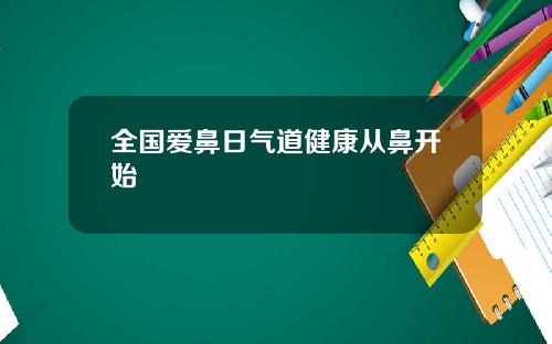 全国爱鼻日气道健康从鼻开始