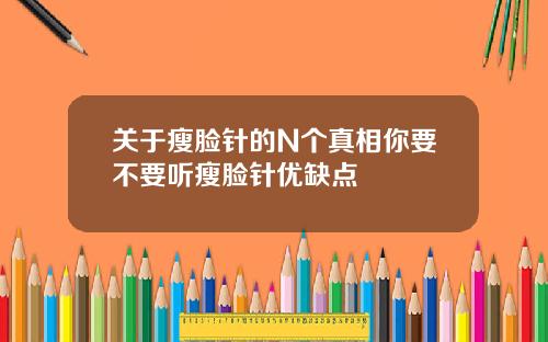 关于瘦脸针的N个真相你要不要听瘦脸针优缺点