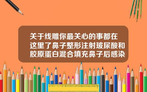 关于线雕你最关心的事都在这里了鼻子整形注射玻尿酸和胶原蛋白混合填充鼻子后感染