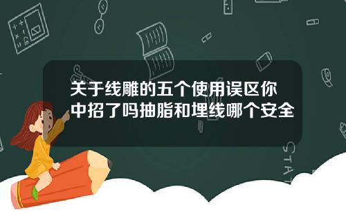 关于线雕的五个使用误区你中招了吗抽脂和埋线哪个安全