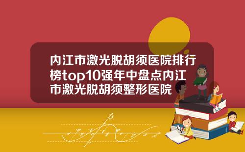 内江市激光脱胡须医院排行榜top10强年中盘点内江市激光脱胡须整形医院