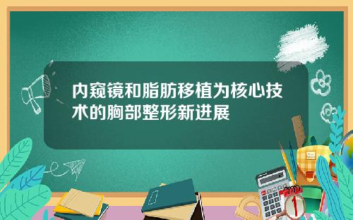 内窥镜和脂肪移植为核心技术的胸部整形新进展