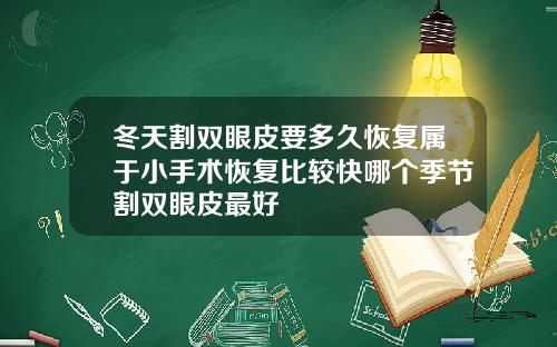 冬天割双眼皮要多久恢复属于小手术恢复比较快哪个季节割双眼皮最好