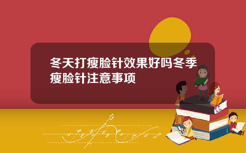 冬天打瘦脸针效果好吗冬季瘦脸针注意事项