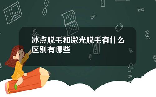 冰点脱毛和激光脱毛有什么区别有哪些