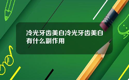 冷光牙齿美白冷光牙齿美白有什么副作用