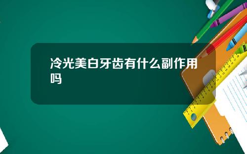 冷光美白牙齿有什么副作用吗