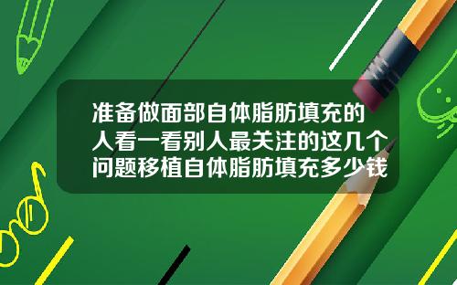 准备做面部自体脂肪填充的人看一看别人最关注的这几个问题移植自体脂肪填充多少钱