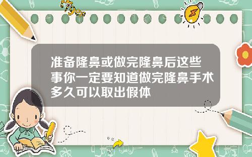 准备隆鼻或做完隆鼻后这些事你一定要知道做完隆鼻手术多久可以取出假体