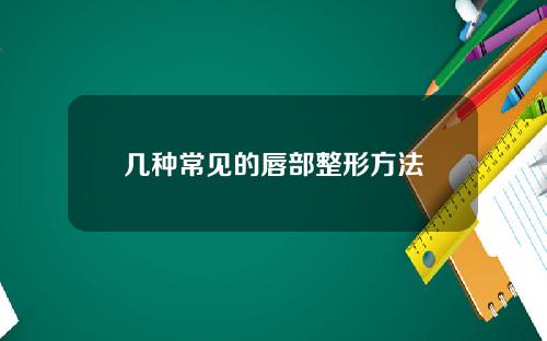 几种常见的唇部整形方法