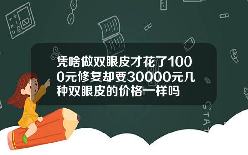 凭啥做双眼皮才花了1000元修复却要30000元几种双眼皮的价格一样吗