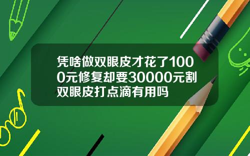 凭啥做双眼皮才花了1000元修复却要30000元割双眼皮打点滴有用吗