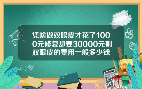 凭啥做双眼皮才花了1000元修复却要30000元割双眼皮的费用一般多少钱