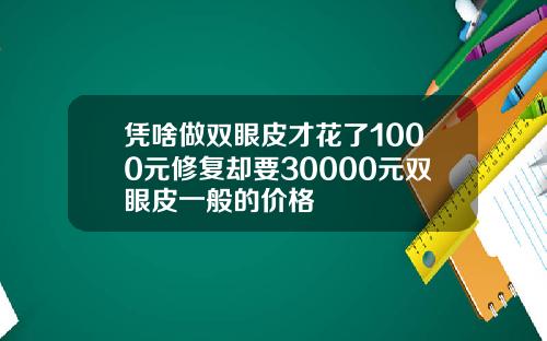 凭啥做双眼皮才花了1000元修复却要30000元双眼皮一般的价格