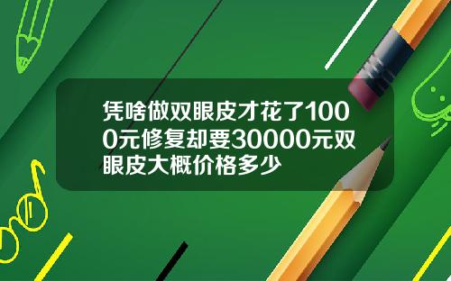 凭啥做双眼皮才花了1000元修复却要30000元双眼皮大概价格多少