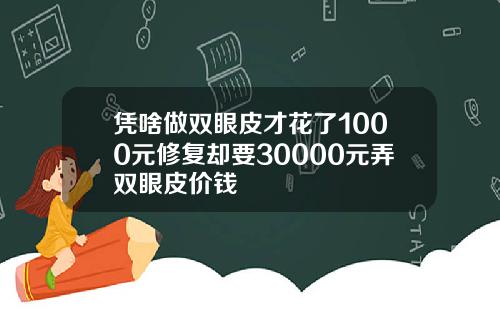 凭啥做双眼皮才花了1000元修复却要30000元弄双眼皮价钱