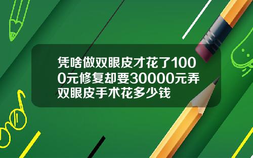 凭啥做双眼皮才花了1000元修复却要30000元弄双眼皮手术花多少钱