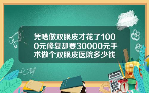 凭啥做双眼皮才花了1000元修复却要30000元手术做个双眼皮医院多少钱