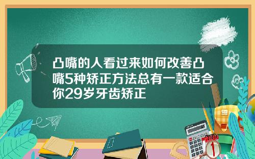 凸嘴的人看过来如何改善凸嘴5种矫正方法总有一款适合你29岁牙齿矫正