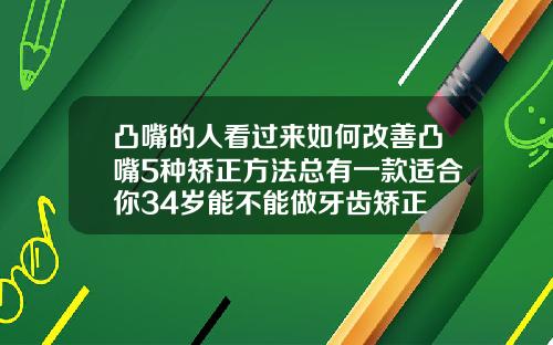 凸嘴的人看过来如何改善凸嘴5种矫正方法总有一款适合你34岁能不能做牙齿矫正