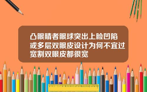 凸眼睛者眼球突出上睑凹陷或多层双眼皮设计为何不宜过宽割双眼皮都很宽