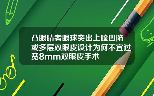 凸眼睛者眼球突出上睑凹陷或多层双眼皮设计为何不宜过宽8mm双眼皮手术