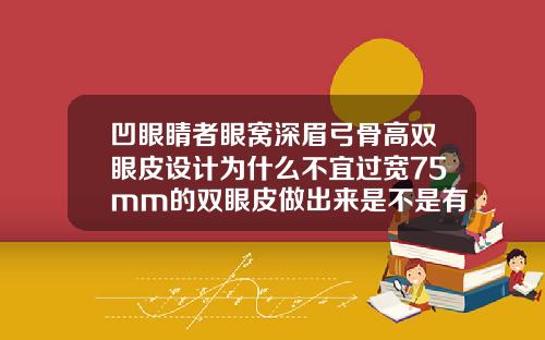 凹眼睛者眼窝深眉弓骨高双眼皮设计为什么不宜过宽75mm的双眼皮做出来是不是有点窄