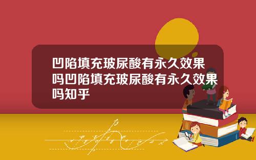 凹陷填充玻尿酸有永久效果吗凹陷填充玻尿酸有永久效果吗知乎