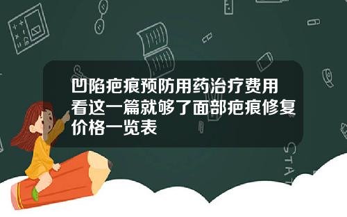 凹陷疤痕预防用药治疗费用看这一篇就够了面部疤痕修复价格一览表