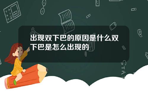 出现双下巴的原因是什么双下巴是怎么出现的