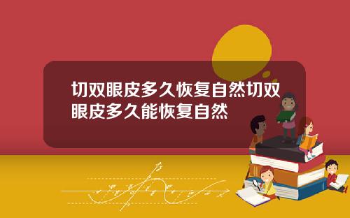 切双眼皮多久恢复自然切双眼皮多久能恢复自然