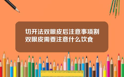 切开法双眼皮后注意事项割双眼皮需要注意什么饮食