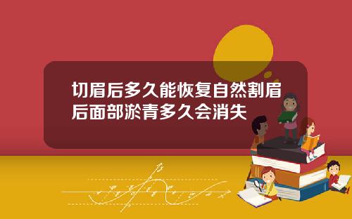 切眉后多久能恢复自然割眉后面部淤青多久会消失