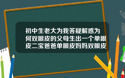 初中生老大为我答疑解惑为何双眼皮的父母生出一个单眼皮二宝爸爸单眼皮妈妈双眼皮生的孩子是什么眼皮