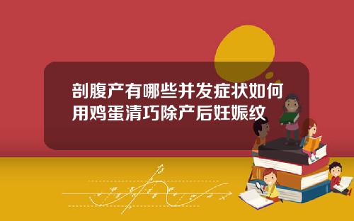剖腹产有哪些并发症状如何用鸡蛋清巧除产后妊娠纹