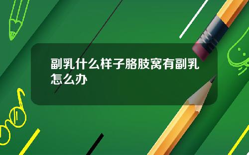 副乳什么样子胳肢窝有副乳怎么办