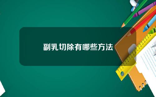副乳切除有哪些方法