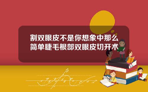 割双眼皮不是你想象中那么简单睫毛根部双眼皮切开术