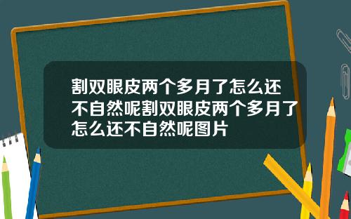 割双眼皮两个多月了怎么还不自然呢割双眼皮两个多月了怎么还不自然呢图片